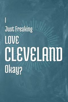 portada I Just Freaking Love Cleveland Okay? (in English)