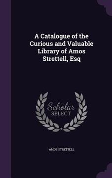 portada A Catalogue of the Curious and Valuable Library of Amos Strettell, Esq (en Inglés)