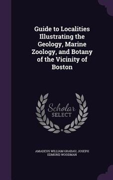 portada Guide to Localities Illustrating the Geology, Marine Zoology, and Botany of the Vicinity of Boston