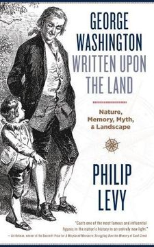 portada George Washington Written Upon the Land: Nature, Memory, Myth, and Landscape