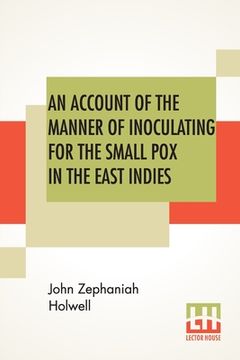 portada An Account Of The Manner Of Inoculating For The Small Pox In The East Indies: With Some Observations On The Practice And Mode Of Treating That Disease