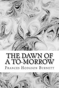 portada The Dawn Of A To-Morrow: (Frances Hodgson Burnett Classics Collection) (en Inglés)