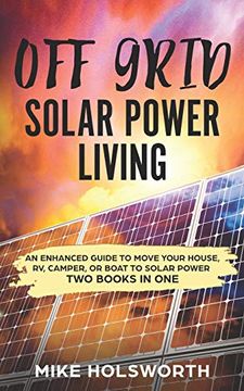 portada Off Grid Solar Power Living: An Enhanced Guide to Move Your House, rv, Camper, or Boat to Solar Power (Two Books in One) (en Inglés)