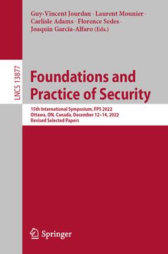 portada Foundations and Practice of Security: 15th International Symposium, Fps 2022, Ottawa, On, Canada, December 12-14, 2022, Revised Selected Papers (en Inglés)