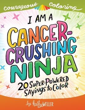portada I Am A Cancer Crushing Ninja: An Adult Coloring Book for Encouragement, Strength and Positive Vibes: 20 Super-Powered Sayings To Color. Cancer Color (en Inglés)