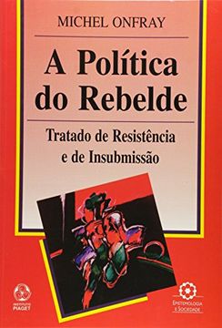 portada A Política do Rebelde Tratado de Resistência e de Insubmissão 