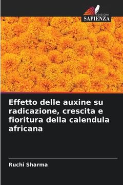 portada Effetto delle auxine su radicazione, crescita e fioritura della calendula africana (in Italian)