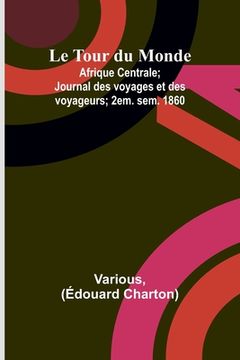 portada Le Tour du Monde; Afrique Centrale; Journal des voyages et des voyageurs; 2em. sem. 1860 (in French)