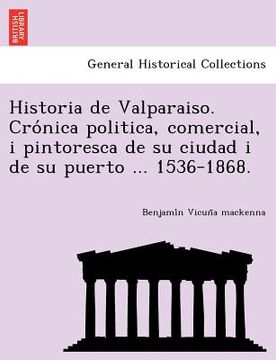 portada historia de valparaiso. cro nica politica comercial i pintoresca de su ciudad i de su puerto ... 1536-1868.