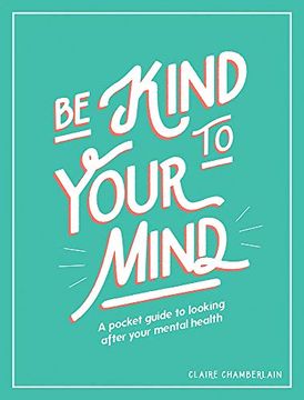 portada Be Kind to Your Mind: A Pocket Guide to Looking After Your Mental Health (en Inglés)