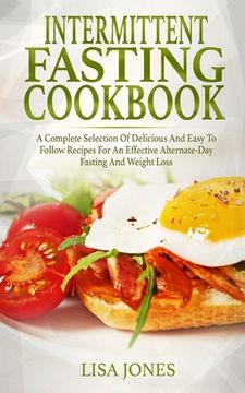 portada Intermittent Fasting Cookbook: A Complete Selection Of Delicious And Easy To Follow Recipes For An Effective Alternate-Day Fasting And Weight Loss (in English)