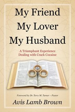 portada My Friend My Lover My Husband: A Triumphant Experience Dealing with Crack Cocaine (in English)