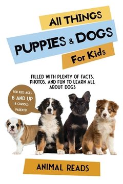 portada All Things Puppies & Dogs For Kids: Filled With Facts, Photos, and Fun to Learn all About Puppies & Dogs (en Inglés)