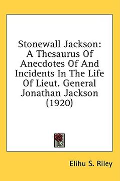 portada stonewall jackson: a thesaurus of anecdotes of and incidents in the life of lieut. general jonathan jackson (1920) (en Inglés)