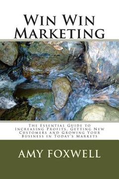 portada Win Win Marketing: The Essential Guide to Increasing Profits, Getting New Customers and Growing Your Business in Today's Markets