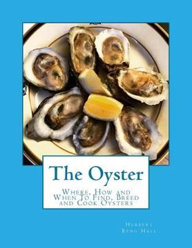 portada The Oyster: Where, How and When To Find, Breed and Cook Oysters (en Inglés)