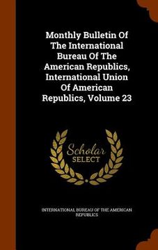 portada Monthly Bulletin Of The International Bureau Of The American Republics, International Union Of American Republics, Volume 23