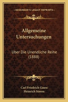 portada Allgemeine Untersuchungen: Uber Die Unendliche Reihe (1888) (en Alemán)