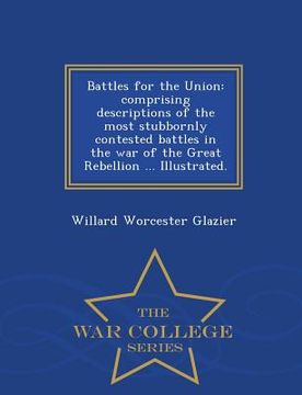 portada Battles for the Union: Comprising Descriptions of the Most Stubbornly Contested Battles in the War of the Great Rebellion ... Illustrated. - (en Inglés)