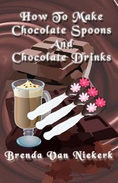 portada How To Make Chocolate Spoons And Chocolate Drinks (in English)