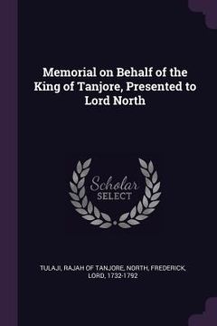 portada Memorial on Behalf of the King of Tanjore, Presented to Lord North