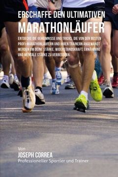 portada Erschaffe den ultimativen Marathonlaufer: Entdecke die Geheimnisse und Tricks, die von den besten Profi-Marathonlaufern und ihren Trainern angewandt ... mentale Starke zu verbessern (German Edition)