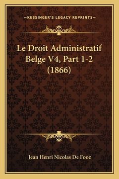 portada Le Droit Administratif Belge V4, Part 1-2 (1866) (en Francés)