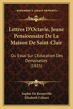 portada Lettres D'Octavie, Jeune Pensionnaire De La Maison De Saint-Clair: Ou Essai Sur L'Education Des Demoiselles (1825) (in French)