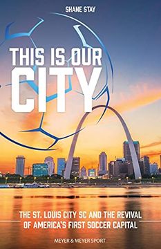 portada This is our City: The st. Louis City sc and the Revival of America'S First Soccer Capital 