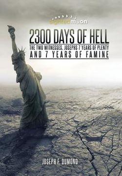portada 2300 Days of Hell: The Two Witnesses, Josephs 7 Years of Plenty and 7 Years of Famine (en Inglés)