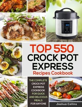 portada Top 550 Crock pot Express Recipes Cookbook: The Complete Crock pot Express Cookbook for Quick and Delicious Meals for Anyone: 1 (en Inglés)