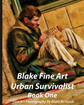 portada Blake Fine Art Urban Survivalist Book One: This book has 163 pages and 300 fine art photographs of the homless and is intended to show the homeless as (en Inglés)