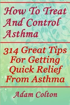 portada How To Treat And Control Asthma: 314 Great Tips For Getting Quick Relief From Asthma