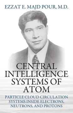 portada Central Intelligence Systems of Atom: Particle Cloud Circulation Systems Inside Electrons, Neutrons, and Protons (en Inglés)