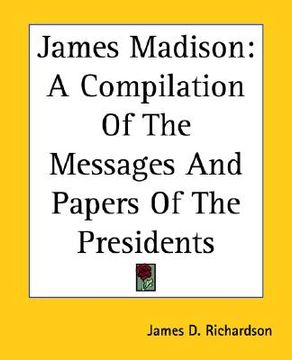 portada james madison: a compilation of the messages and papers of the presidents (en Inglés)