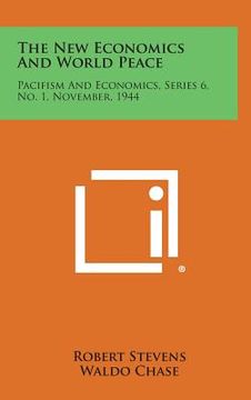 portada The New Economics and World Peace: Pacifism and Economics, Series 6, No. 1, November, 1944 (en Inglés)