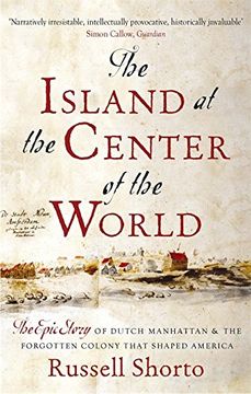 portada The Island at the Center of the World: The Epic Story of Dutch Manhattan and the Forgotten Colony that Shaped America (in English)
