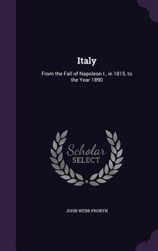 portada Italy: From the Fall of Napoleon I., in 1815, to the Year 1890 (en Inglés)