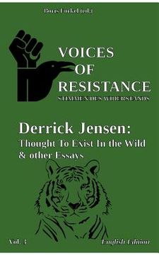 portada Voices of Resistance: Derrick Jensen: Thought to exist in the wild & other essays (en Inglés)