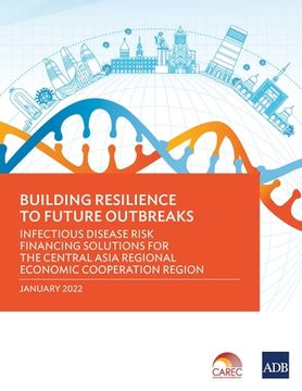 portada Building Resilience to Future Outbreaks: Infectious Disease Risk Financing Solutions for the Central Asia Regional Economic Cooperation Region (en Inglés)