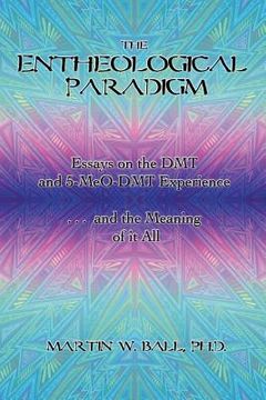 portada The Entheological Paradigm: Essays on the DMT and 5-MeO-DMT Experience, and the Meaning of it All (in English)
