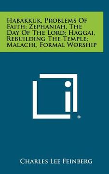 portada habakkuk, problems of faith; zephaniah, the day of the lord; haggai, rebuilding the temple; malachi, formal worship (en Inglés)