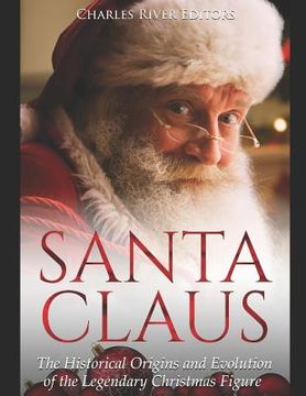 portada Santa Claus: The Historical Origins and Evolution of the Legendary Christmas Figure (en Inglés)