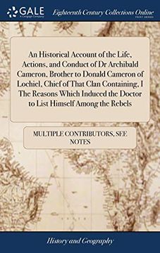portada An Historical Account of the Life, Actions, and Conduct of Dr Archibald Cameron, Brother to Donald Cameron of Lochiel, Chief of That Clan Containing, ... the Doctor to List Himself Among the Rebels (en Inglés)