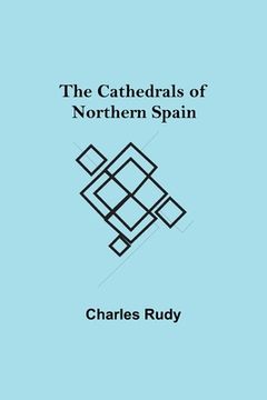 portada The Cathedrals of Northern Spain (en Inglés)