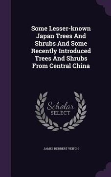 portada Some Lesser-known Japan Trees And Shrubs And Some Recently Introduced Trees And Shrubs From Central China