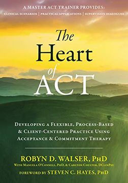 portada The Heart of ACT: Developing a Flexible, Process-Based, and Client-Centered Practice Using Acceptance and Commitment Therapy (in English)