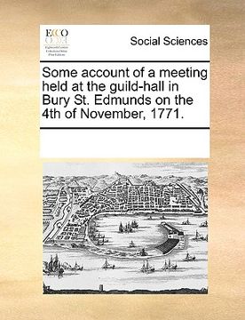 portada some account of a meeting held at the guild-hall in bury st. edmunds on the 4th of november, 1771. (in English)