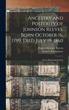 portada Ancestry and Posterity of Johnson Reeves, Born October 16, 1799, Died July 19, 1860: and a Memorial Sermon (en Inglés)