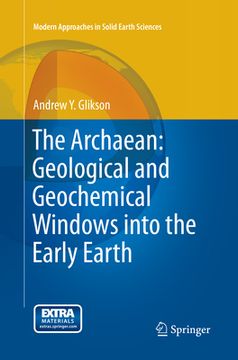 portada The Archaean: Geological and Geochemical Windows Into the Early Earth (en Inglés)